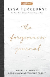 Title: The Forgiveness Journal: A Guided Journey to Forgiving What You Can't Forget, Author: Lysa TerKeurst