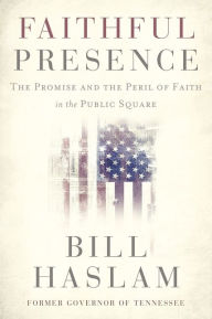 Free book downloads for pdaFaithful Presence: The Promise and the Peril of Faith in the Public Square English version byBill Haslam