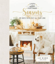 Ebooks to download free pdf Cozy White Cottage Seasons: 100 Ways to Be Cozy All Year Long