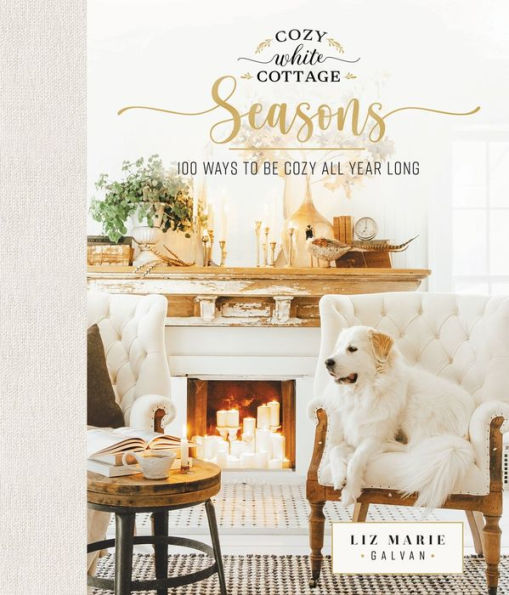 Cozy White Cottage Seasons: 100 Ways to Be All Year Long