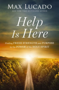 Title: Help is Here: Finding Fresh Strength and Purpose in the Power of the Holy Spirit, Author: Max Lucado