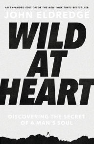 Download free ebooks google books Wild at Heart Expanded Edition: Discovering the Secret of a Man's Soul in English FB2 RTF ePub