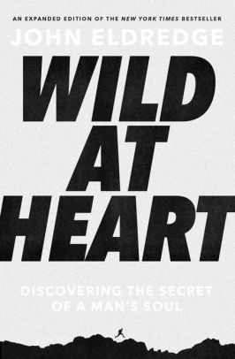 Wild At Heart Discovering The Secret Of A Man S Soul By John Eldredge Paperback Barnes Noble