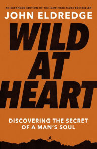 Ebook nl download gratis Wild at Heart Expanded Edition: Discovering the Secret of a Man's Soul