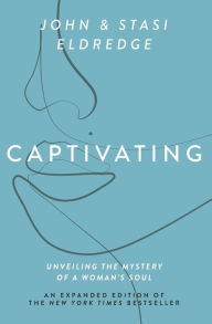 Title: Captivating Expanded Edition: Unveiling the Mystery of a Woman's Soul, Author: John Eldredge