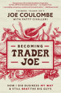 Becoming Trader Joe: How I Did Business My Way and Still Beat the Big Guys