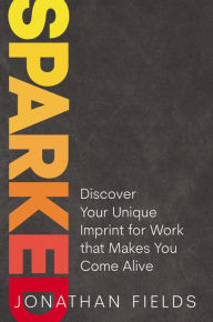 Books epub free download Sparked: Discover Your Unique Imprint for Work that Makes You Come Alive by   in English