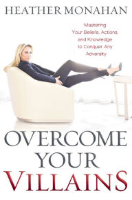 E-books free download for mobile Overcome Your Villains: Mastering Your Beliefs, Actions, and Knowledge to Conquer Any Adversity by  9781400225583