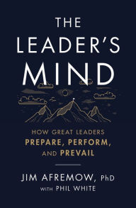 Title: The Leader's Mind: How Great Leaders Prepare, Perform, and Prevail, Author: Jim Afremow