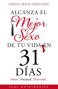 Free book podcasts download Alcanza el mejor sexo de tu vida en 31 días: Amor. Amistad. Diversión ePub PDF RTF in English by Sheila Wray Gregoire 9781400225675