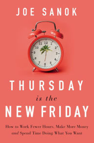 Free books online to download to ipod Thursday is the New Friday: How to Work Fewer Hours, Make More Money, and Spend Time Doing What You Want 
