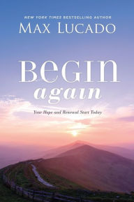Title: Begin Again: Your Hope and Renewal Start Today, Author: Max Lucado