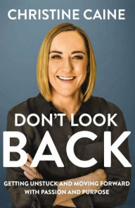 Title: Don't Look Back: Getting Unstuck and Moving Forward with Passion and Purpose, Author: Christine Caine