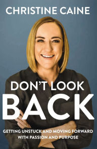 Title: Don't Look Back: Getting Unstuck and Moving Forward with Passion and Purpose, Author: Christine Caine