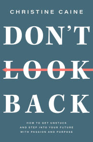 Title: Don't Look Back: Getting Unstuck and Moving Forward with Passion and Purpose, Author: Christine Caine