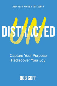 Title: Undistracted: Capture Your Purpose. Rediscover Your Joy., Author: Bob Goff