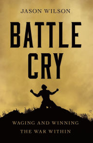 English ebooks free download Battle Cry: Waging and Winning the War Within by Jason Wilson PDB 9781400228171 (English Edition)