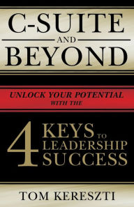 Title: C-Suite and Beyond: The 4 Keys To Leadership Success, Author: Tom Kereszti