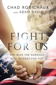 Title: Fight for Us: Win Back the Marriage God Intends for You, Author: Chad Robichaux