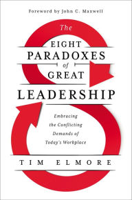 Title: The Eight Paradoxes of Great Leadership: Embracing the Conflicting Demands of Today's Workplace, Author: Tim Elmore