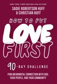 Title: How to Put Love First: Find Meaningful Connection with God, Your People, and Your Community (A 90-Day Challenge), Author: Sadie Robertson Huff