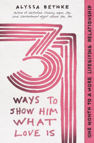 Title: 31 Ways to Show Him What Love Is: One Month to a More Lifegiving Relationship, Author: Jefferson Bethke