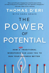 Title: The Power of Potential: How a Nontraditional Workforce Can Lead You to Run Your Business Better, Author: Tom D'Eri