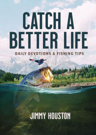 Free internet download books new Catch a Better Life: Daily Devotions and Fishing Tips 9781400229321 