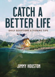 Title: Catch a Better Life: Daily Devotions and Fishing Tips, Author: Jimmy Houston