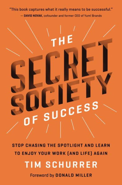 the Secret Society of Success: Stop Chasing Spotlight and Learn to Enjoy Your Work (and Life) Again