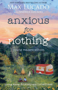 Title: Anxious for Nothing (Young Readers Edition): Living Above Anxiety and Loneliness, Author: Max Lucado