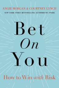 Title: Bet on You: How to Win with Risk, Author: Angie Morgan