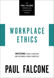 Title: Workplace Ethics: Mastering Ethical Leadership and Sustaining a Moral Workplace, Author: Paul Falcone