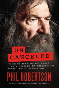 Title: Uncanceled: Finding Meaning and Peace in a Culture of Accusations, Shame, and Condemnation, Author: Phil Robertson