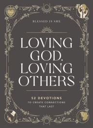 Book downloads for mac Loving God, Loving Others: 52 Devotions to Create Connections That Last by Blessed Is She, Blessed Is She (English literature) 9781400230297 PDB FB2 iBook