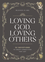 Download Mobile Ebooks Loving God, Loving Others: 52 Devotions to Create Connections That Last by Blessed Is She 9781400230297 ePub