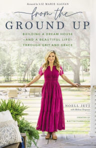 Download free google books online From the Ground Up: Building a Dream House---and a Beautiful Life---through Grit and Grace by Noell Jett, Melissa Ferguson RTF PDF 9781400230310 (English Edition)