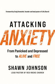 Title: Attacking Anxiety: From Panicked and Depressed to Alive and Free, Author: Shawn Johnson