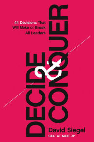 Title: Decide and Conquer: 44 Decisions that will Make or Break All Leaders, Author: David Siegel