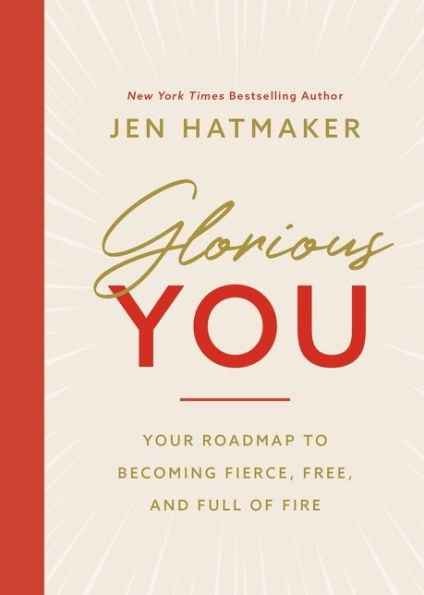 Glorious You: Your Road Map to Becoming Fierce, Free, and Full of Fire