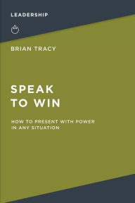 Title: Speak to Win: How to Present with Power in Any Situation, Author: Brian Tracy