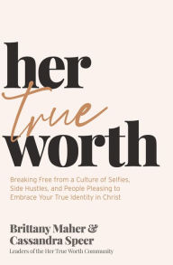 Free ebooks download deutsch Her True Worth: Breaking Free from a Culture of Selfies, Side Hustles, and People Pleasing to Embrace Your True Identity in Christ (English literature) MOBI 9781400231157 by Brittany Maher, Cassandra Speer