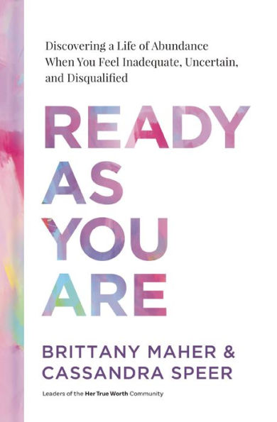 Ready As You Are: Discovering a Life of Abundance When Feel Inadequate, Uncertain, and Disqualified