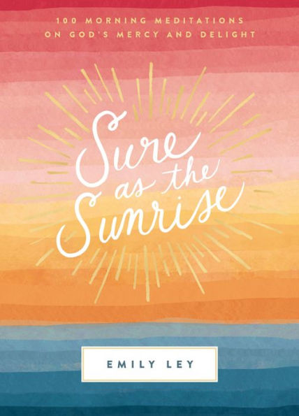 Sure as the Sunrise: 100 Morning Meditations on God's Mercy and Delight