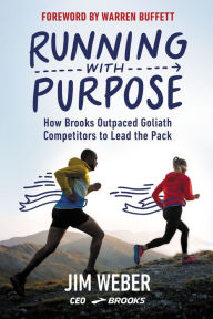 Title: Running with Purpose: How Brooks Outpaced Goliath Competitors to Lead the Pack, Author: Jim Weber