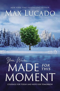 Title: You Were Made for This Moment: Courage for Today and Hope for Tomorrow, Author: Max Lucado