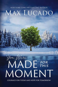 Title: You Were Made for This Moment: Courage for Today and Hope for Tomorrow, Author: Max Lucado