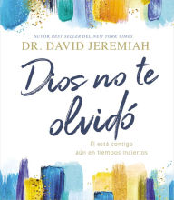 Title: Dios no te olvidó: Él está contigo, aún en tiempos inciertos, Author: David Jeremiah