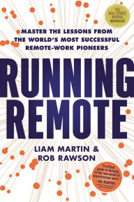 Title: Running Remote: Master the Lessons from the World's Most Successful Remote-Work Pioneers, Author: Liam Martin