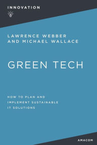 Title: Green Tech: How to Plan and Implement Sustainable IT Solutions, Author: Lawrence Webber